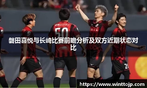 磐田喜悦与长崎比赛前瞻分析及双方近期状态对比